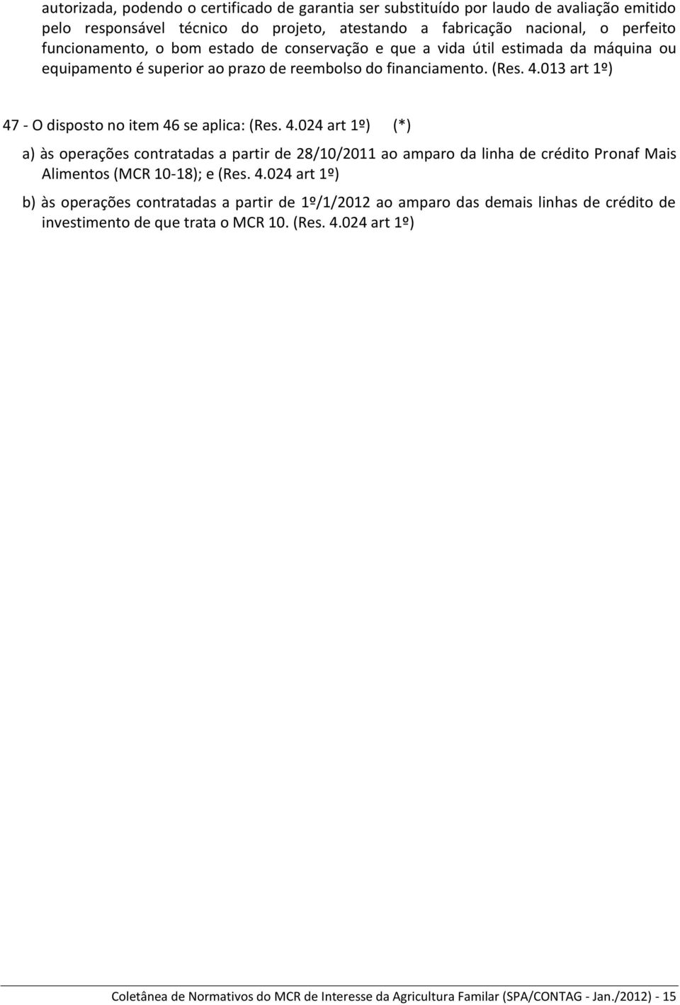 013 art 1º) 47 - O disposto no item 46 se aplica: (Res. 4.024 art 1º) (*) a) às operações contratadas a partir de 28/10/2011 ao amparo da linha de crédito Pronaf Mais Alimentos (MCR 10-18); e (Res.