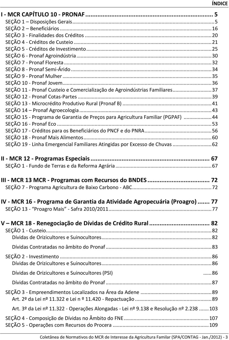 .. 35 SEÇÃO 10 - Pronaf Jovem... 36 SEÇÃO 11 - Pronaf Custeio e Comercialização de Agroindústrias Familiares... 37 SEÇÃO 12 - Pronaf Cotas-Partes.