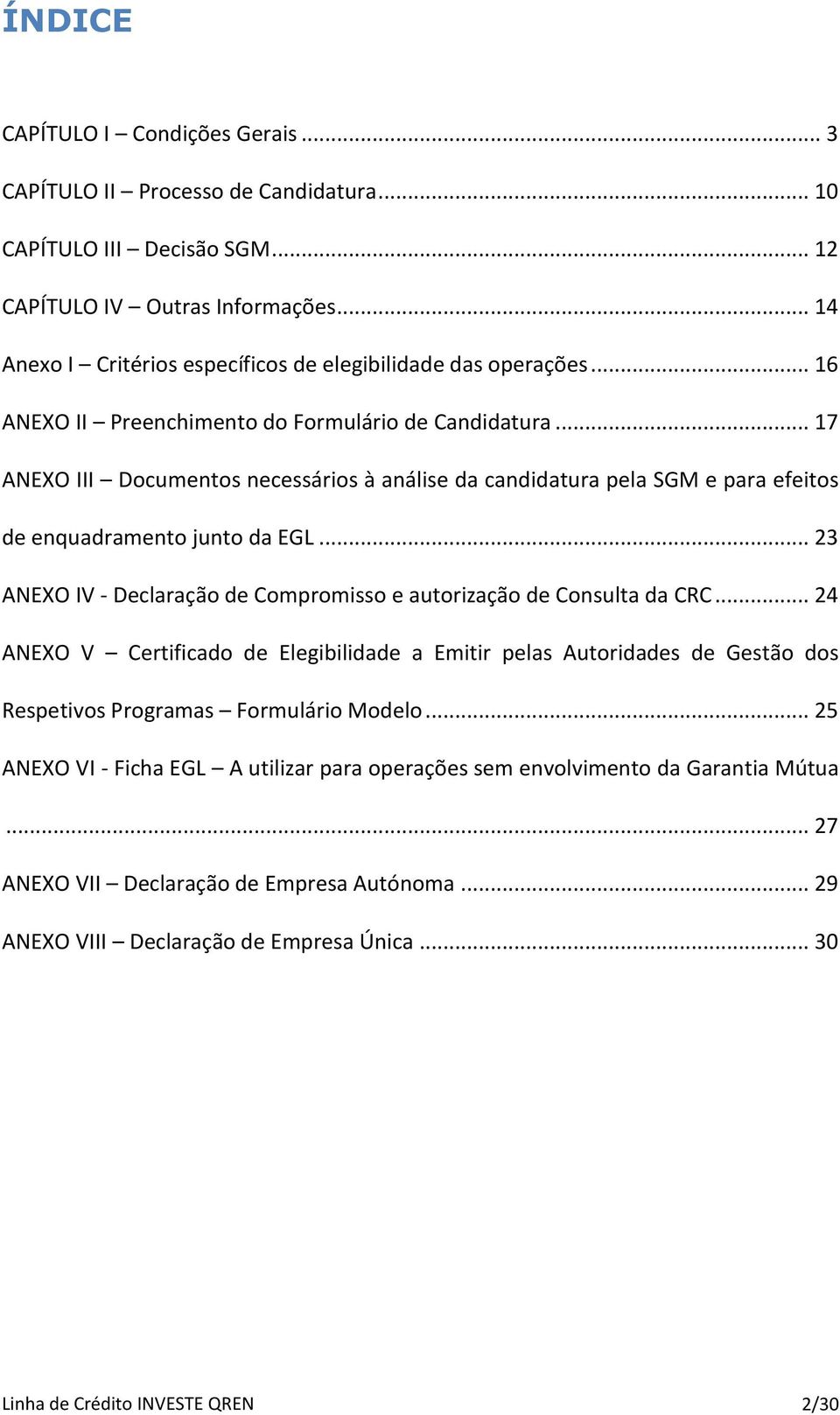 .. 17 ANEXO III Documentos necessários à análise da candidatura pela SGM e para efeitos de enquadramento junto da EGL... 23 ANEXO IV - Declaração de Compromisso e autorização de Consulta da CRC.