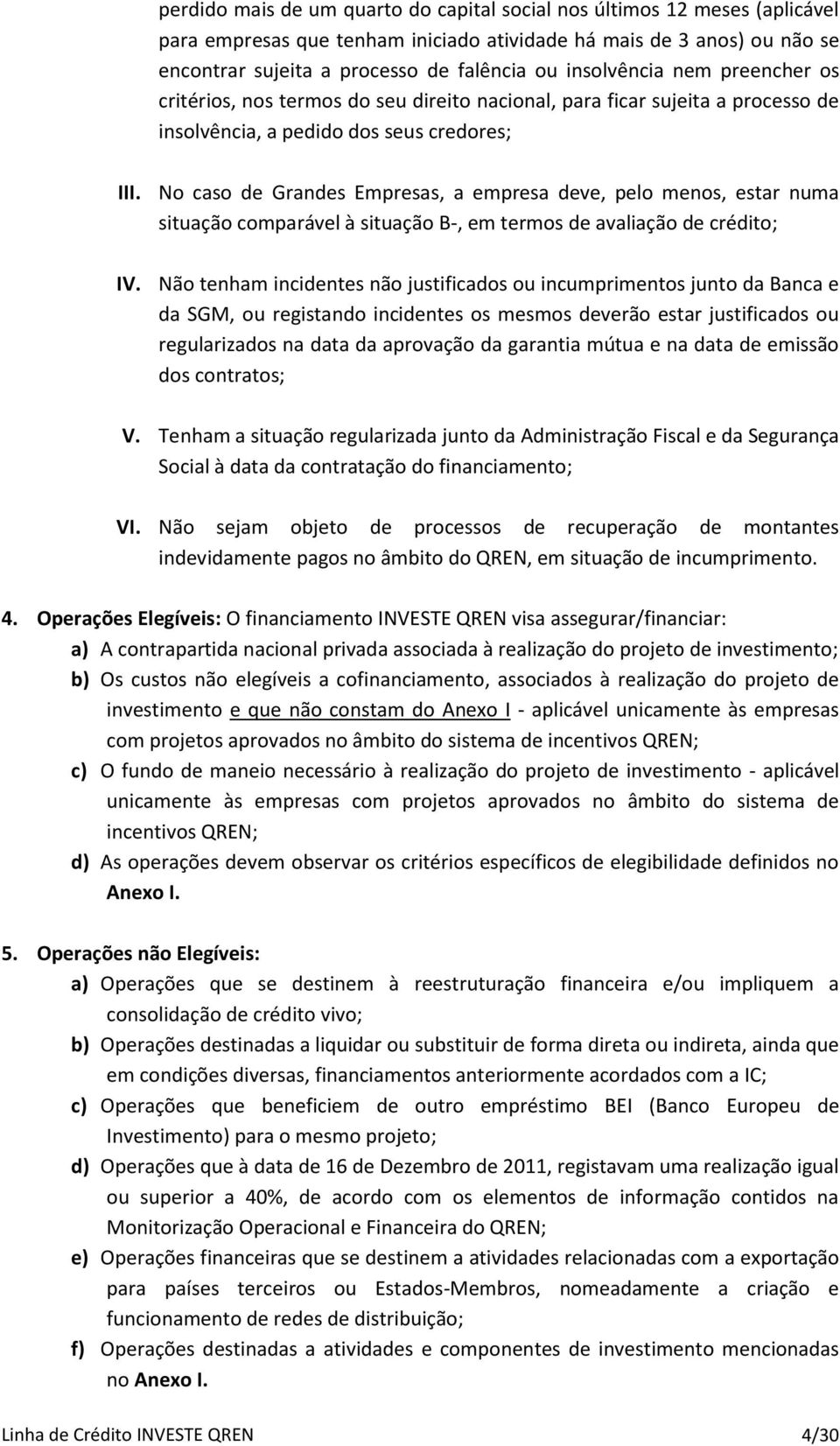 No caso de Grandes Empresas, a empresa deve, pelo menos, estar numa situação comparável à situação B-, em termos de avaliação de crédito; IV.