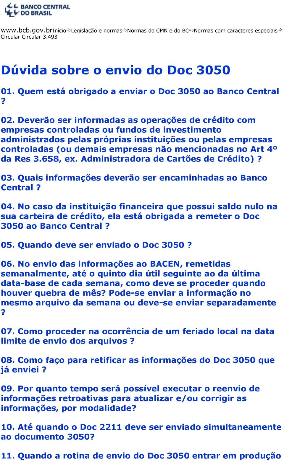 Deverão ser informadas as operações de crédito com empresas controladas ou fundos de investimento administrados pelas próprias instituições ou pelas empresas controladas (ou demais empresas não