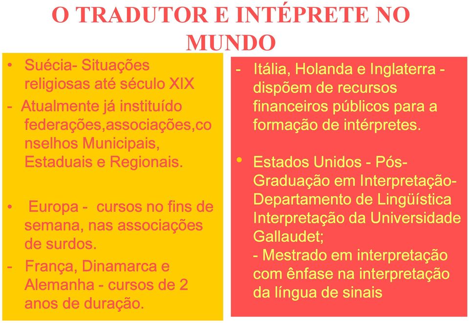 MUNDO - Itália, Holanda e Inglaterra - dispõem de recursos financeiros públicos para a formação de intérpretes.