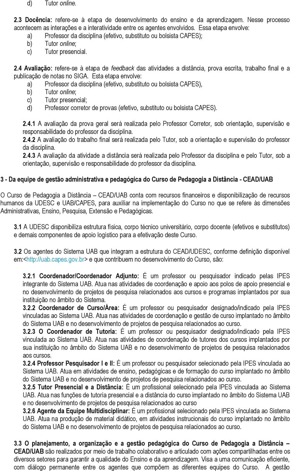 4 Avaliação: refere-se à etapa de feedback das atividades a distância, prova escrita, trabalho final e a publicação de notas no SIGA.