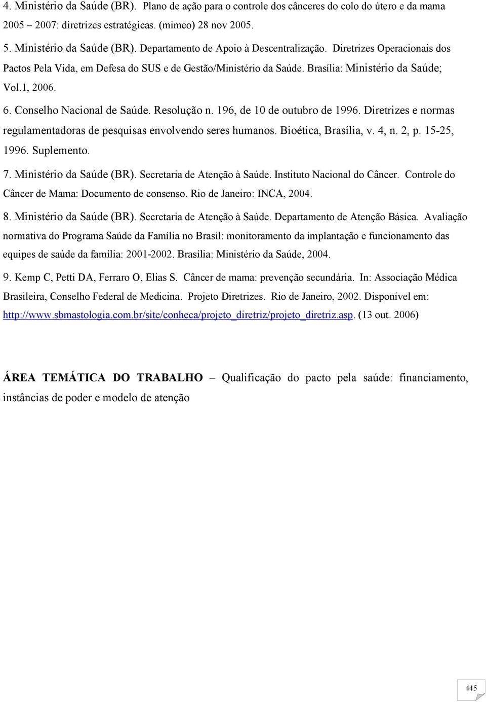 196, de 10 de outubro de 1996. Diretrizes e normas regulamentadoras de pesquisas envolvendo seres humanos. Bioética, Brasília, v. 4, n. 2, p. 15-25, 1996. Suplemento. 7. Ministério da Saúde (BR).