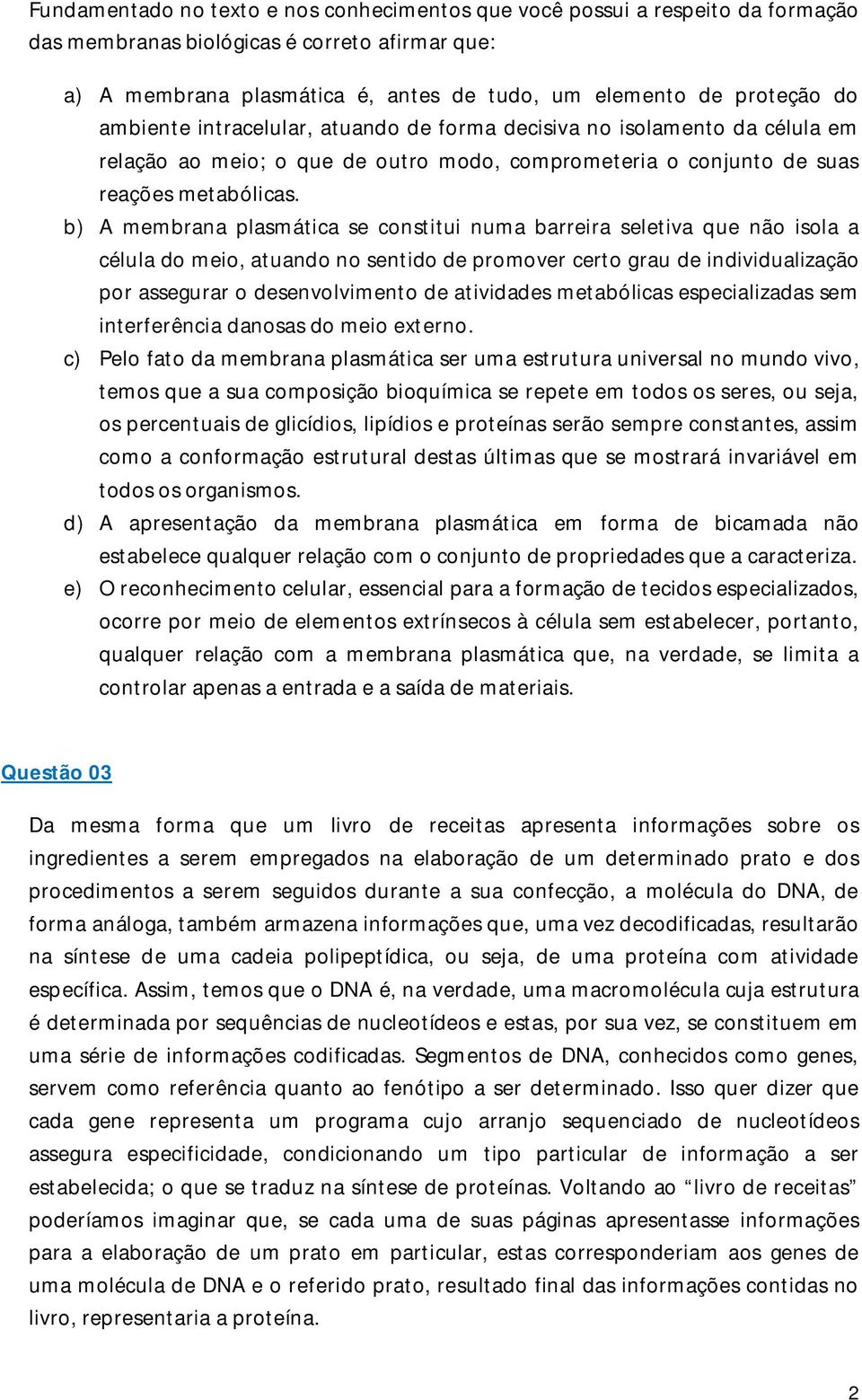 b) A membrana plasmática se constitui numa barreira seletiva que não isola a célula do meio, atuando no sentido de promover certo grau de individualização por assegurar o desenvolvimento de