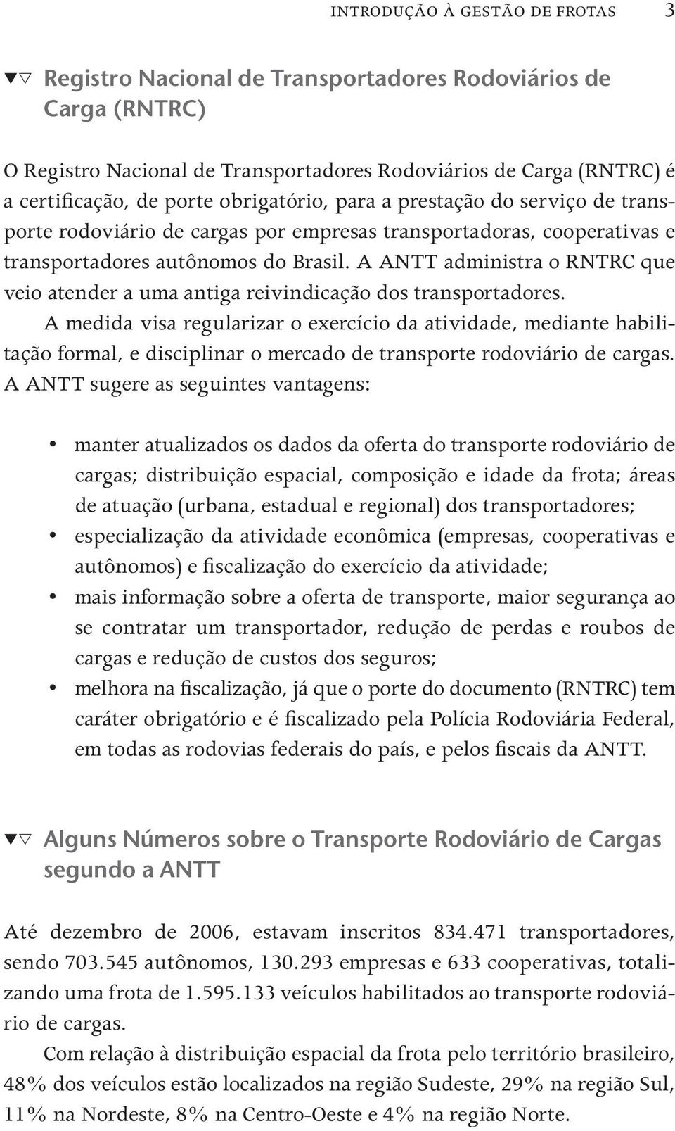 A ANTT administra o RNTRC que veio atender a uma antiga reivindicação dos transportadores.