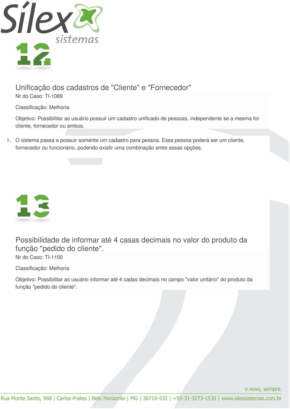 Essa pessoa poderá ser um cliente, fornecedor ou funcionário, podendo existir uma combinação entre essas opções.