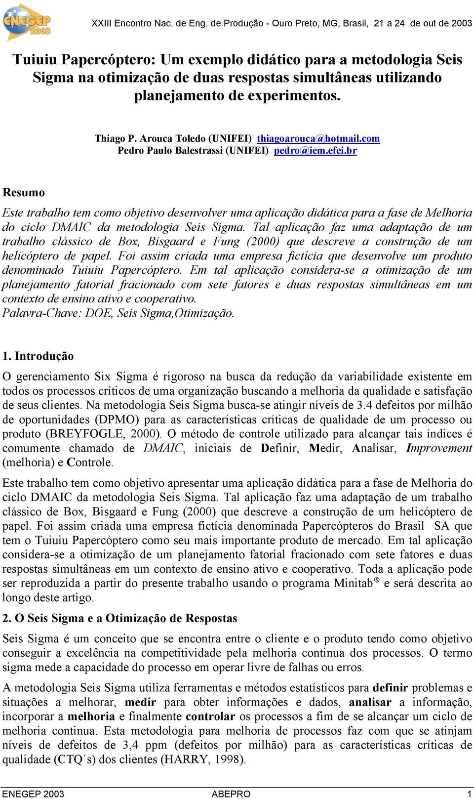 br Resumo Este trabalho tem como objetivo desenvolver uma aplicação didática para a fase de Melhoria do ciclo DMAIC da metodologia Seis Sigma.