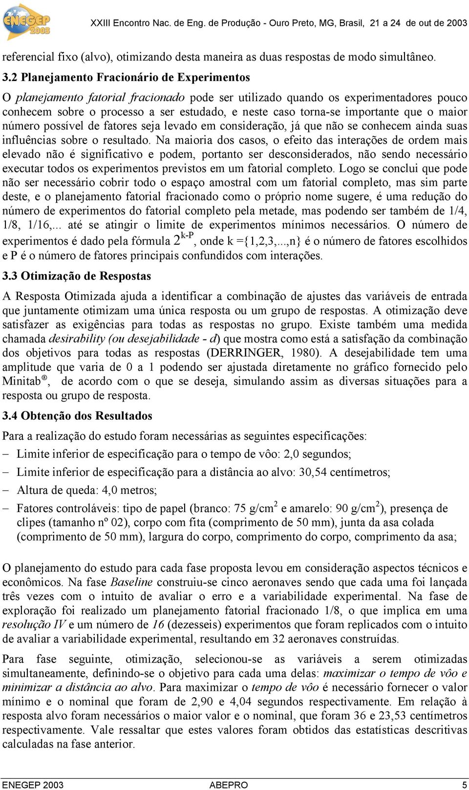 importante que o maior número possível de fatores seja levado em consideração, já que não se conhecem ainda suas influências sobre o resultado.