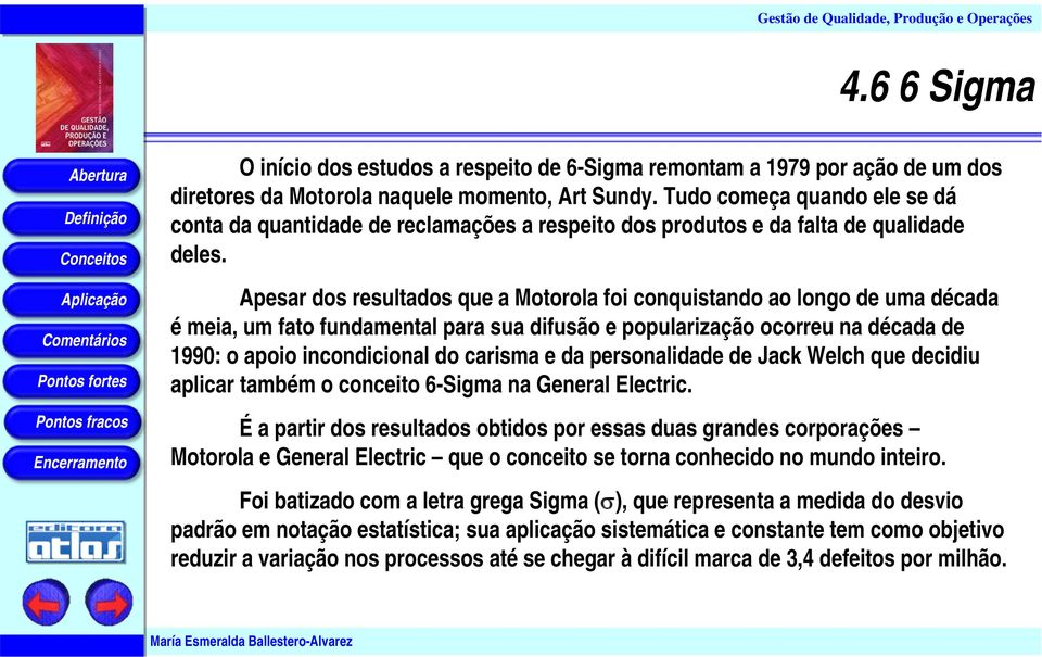 Apesar dos resultados que a Motorola foi conquistando ao longo de uma década é meia, um fato fundamental para sua difusão e popularização ocorreu na década de 1990: o apoio incondicional do carisma e