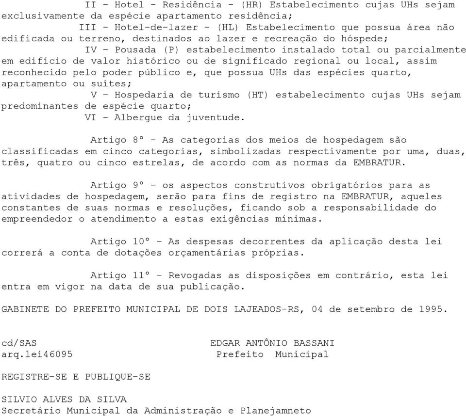 poder público e, que possua UHs das espécies quarto, apartamento ou suítes; V - Hospedaria de turismo (HT) estabelecimento cujas UHs sejam predominantes de espécie quarto; VI - Albergue da juventude.