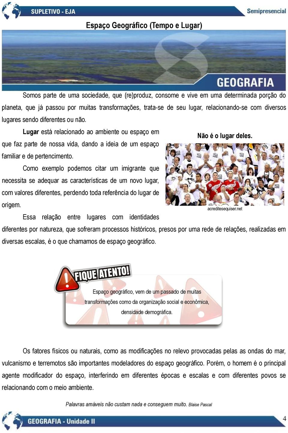 Como exemplo podemos citar um imigrante que necessita se adequar as características de um novo lugar, com valores diferentes, perdendo toda referência do lugar de origem.