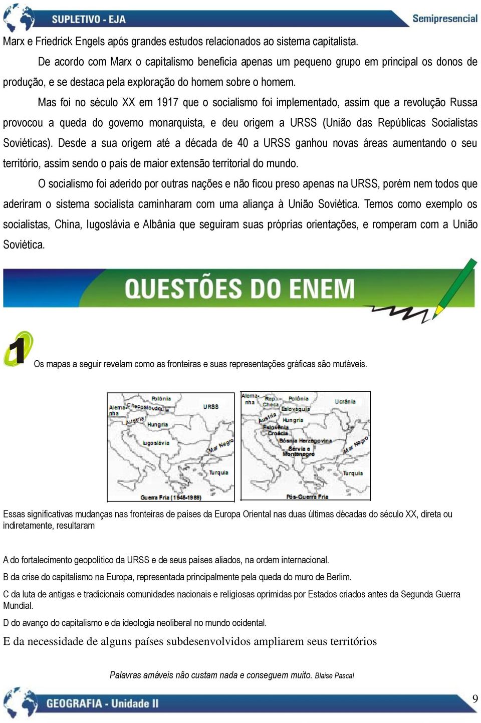 Mas foi no século XX em 1917 que o socialismo foi implementado, assim que a revolução Russa provocou a queda do governo monarquista, e deu origem a URSS (União das Repúblicas Socialistas Soviéticas).