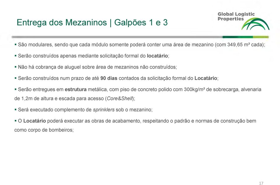 do Locatário; Serão entregues em estrutura metálica, com piso de concreto polido com 300kg/m² de sobrecarga, alvenaria de 1,2m de altura e escada para acesso (Core&Shell);