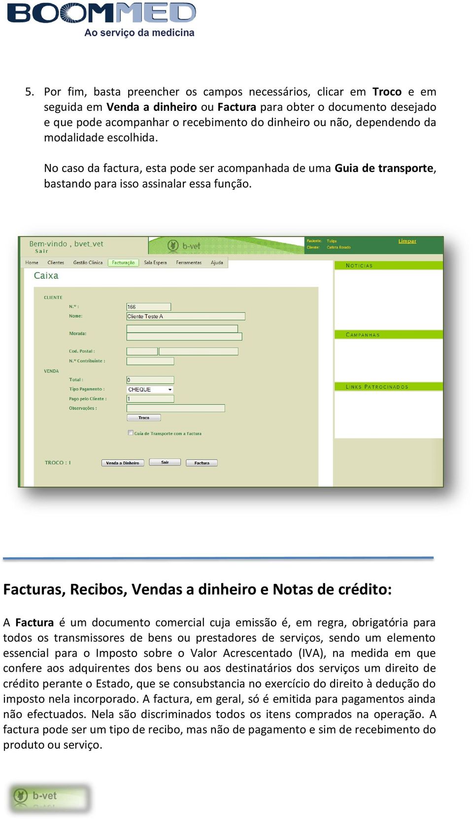 Facturas, Recibos, Vendas a dinheiro e Notas de crédito: A Factura é um documento comercial cuja emissão é, em regra, obrigatória para todos os transmissores de bens ou prestadores de serviços, sendo