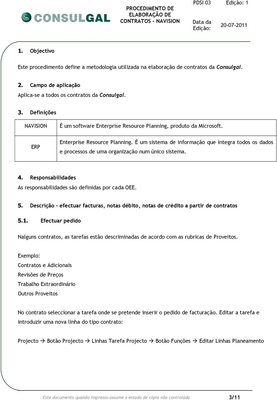 É um sistema de informação que integra todos os dados e processos de uma organização num único sistema. 4. Responsabilidades As responsabilidades são definidas por cada OEE. 5.