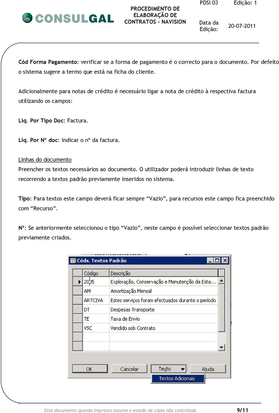 Linhas do documento Preencher os textos necessários ao documento. O utilizador poderá introduzir linhas de texto recorrendo a textos padrão previamente inseridos no sistema.