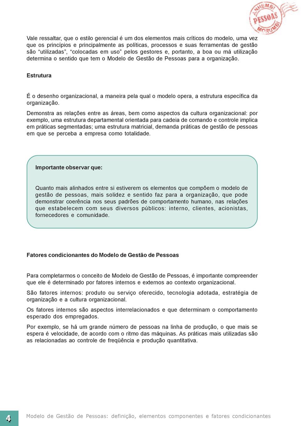 Estrutura É o desenho organizacional, a maneira pela qual o modelo opera, a estrutura específica da organização.