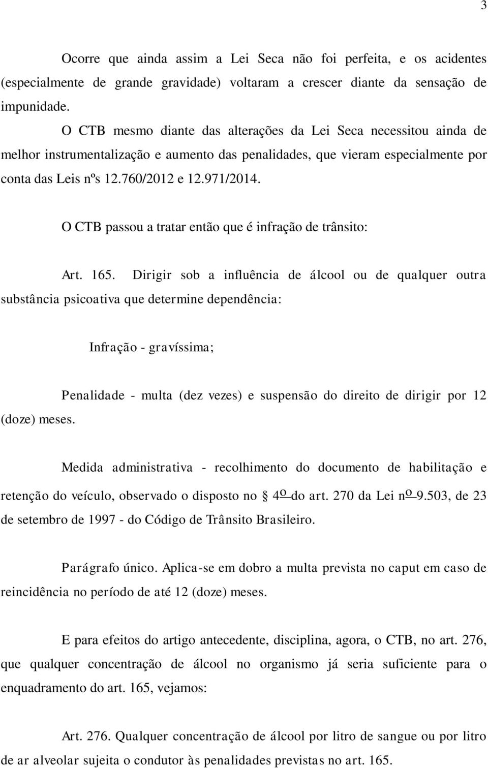 O CTB passou a tratar então que é infração de trânsito: Art. 165.