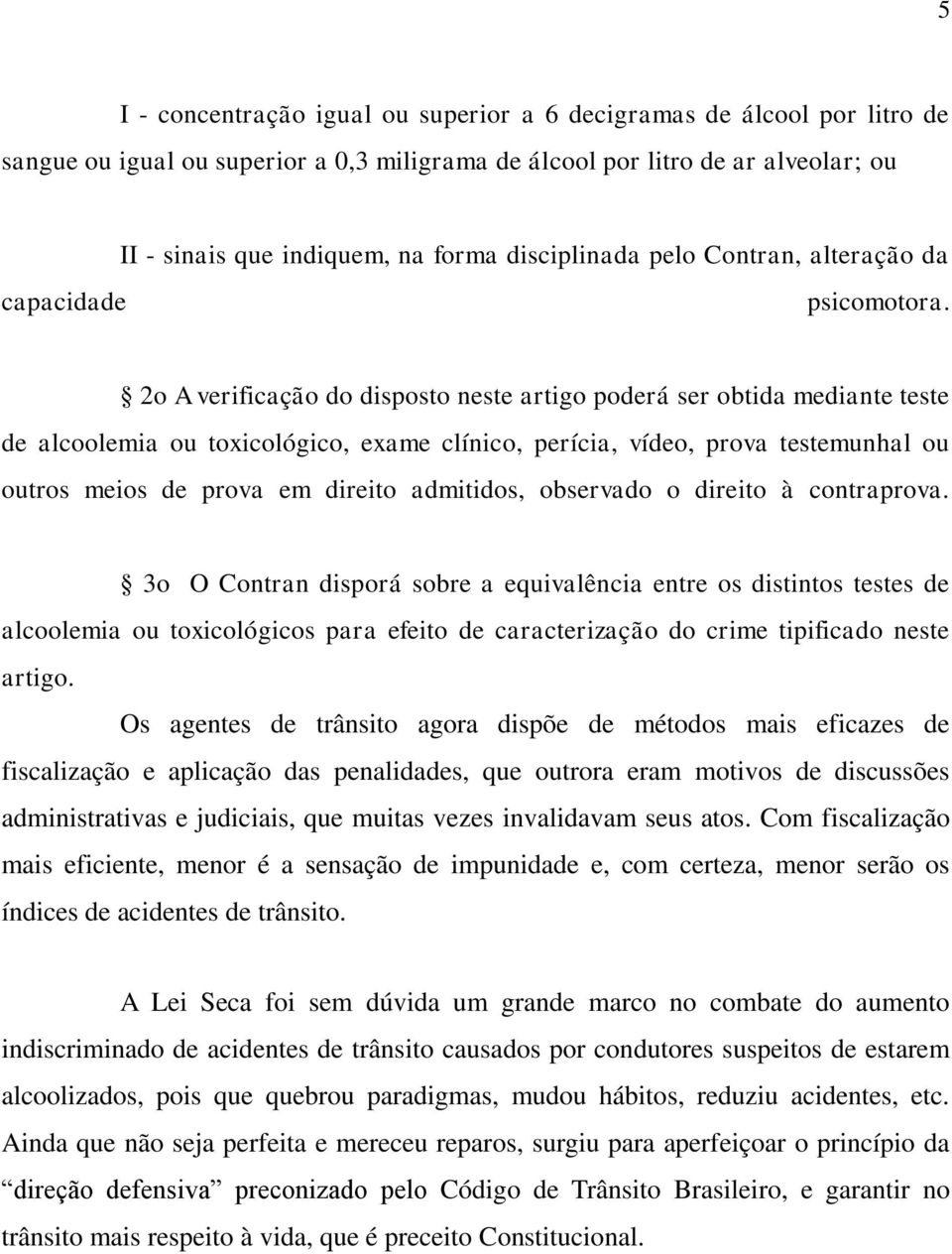 2o A verificação do disposto neste artigo poderá ser obtida mediante teste de alcoolemia ou toxicológico, exame clínico, perícia, vídeo, prova testemunhal ou outros meios de prova em direito