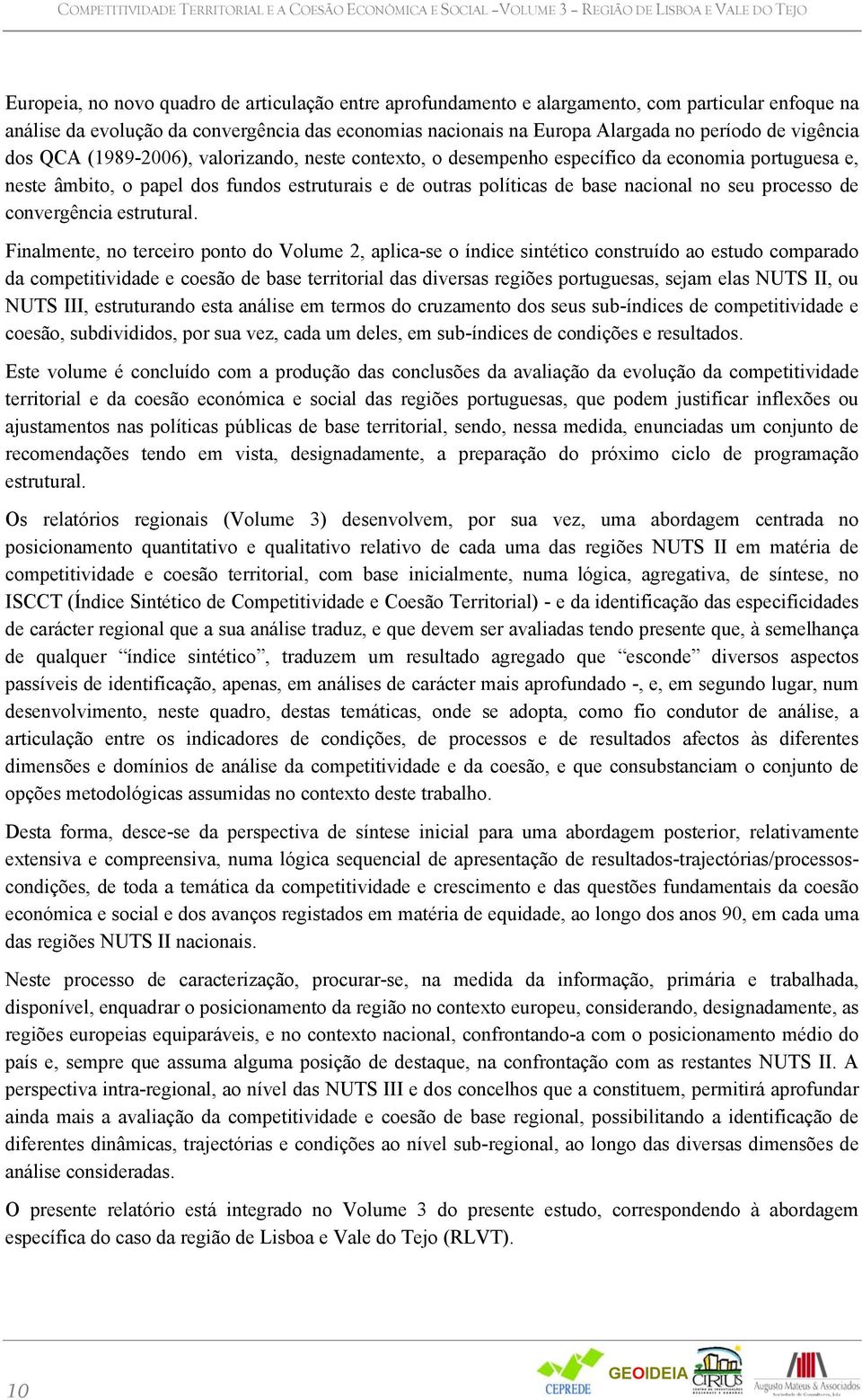 portuguesa e, neste âmbito, o papel dos fundos estruturais e de outras políticas de base nacional no seu processo de convergência estrutural.