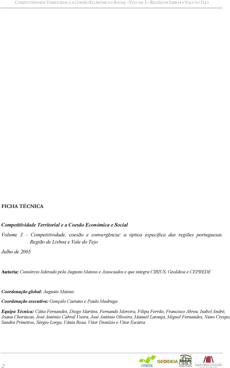 GeoIdeia e CEPREDE Coordenação global: Augusto Mateus Coordenação executiva: Gonçalo Caetano e Paulo Madruga Equipa Técnica: Cátia Fernandes, Diogo Martins, Fernando Moreira, Filipa Ferrão, Francisco