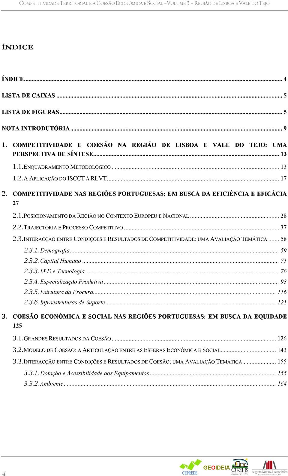 COMPETITIVIDADE NAS REGIÕES PORTUGUESAS: EM BUSCA DA EFICIÊNCIA E EFICÁCIA 27 2.1. POSICIONAMENTO DA REGIÃO NO CONTEXTO EUROPEU E NACIONAL... 28 2.2. TRAJECTÓRIA E PROCESSO COMPETITIVO... 37