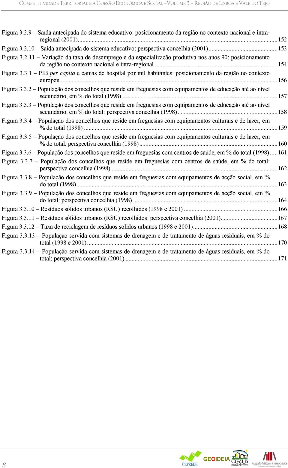 ..153 Figura 3.2.11 Variação da taxa de desemprego e da especialização produtiva nos anos 90: posicionamento da região no contexto nacional e intra-regional...154 Figura 3.3.1 PIB per capita e camas de hospital por mil habitantes: posicionamento da região no contexto europeu.