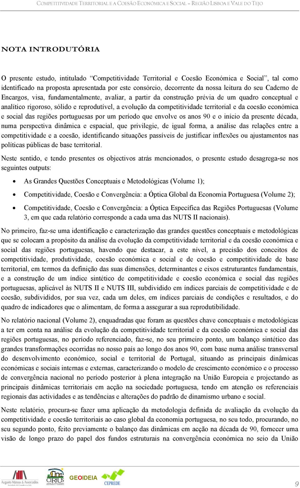 conceptual e analítico rigoroso, sólido e reprodutível, a evolução da competitividade territorial e da coesão económica e social das regiões portuguesas por um período que envolve os anos 90 e o