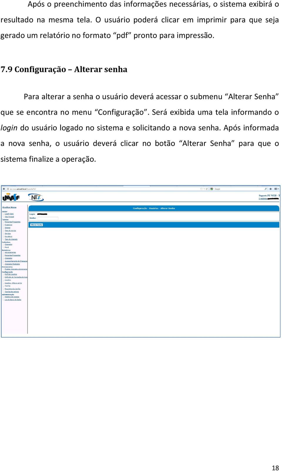 9 Configuração Alterar senha Para alterar a senha o usuário deverá acessar o submenu Alterar Senha que se encontra no menu Configuração.