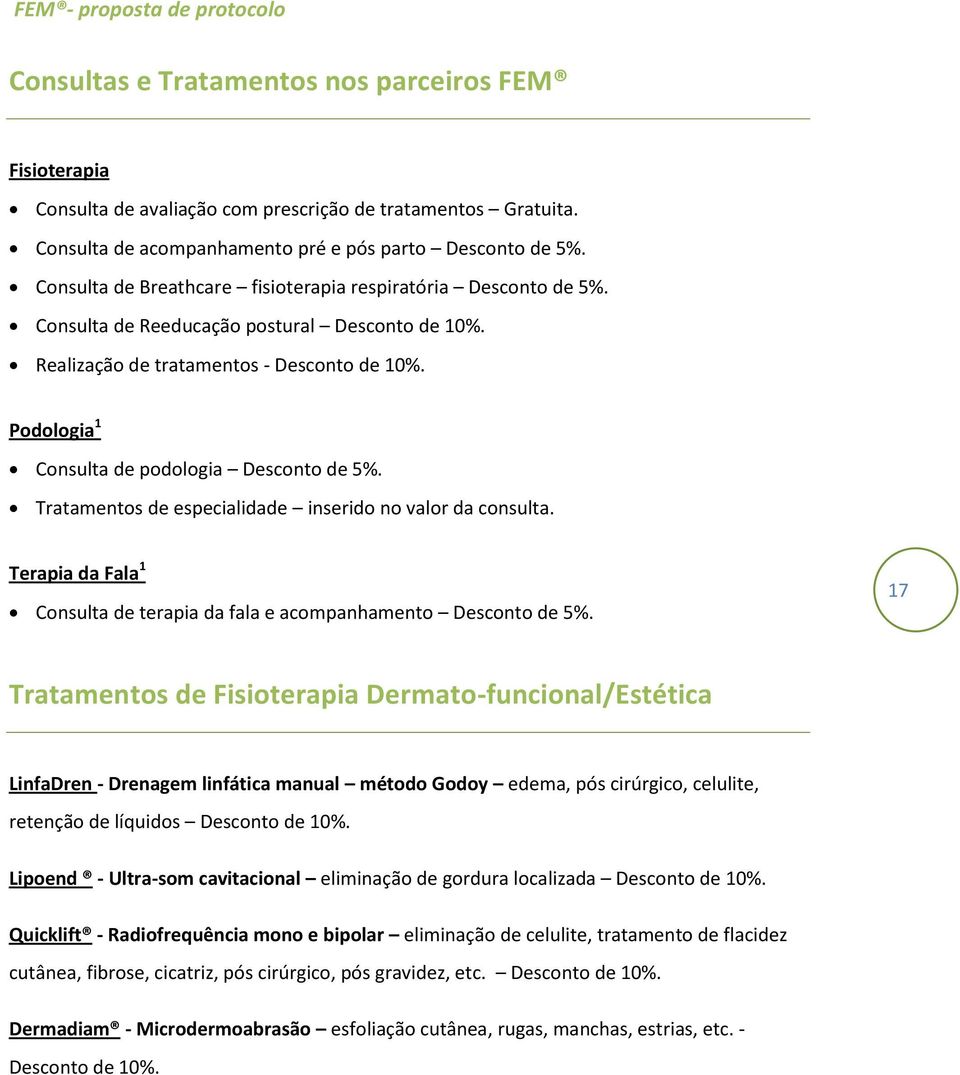 Podologia 1 Consulta de podologia Desconto de 5%. Tratamentos de especialidade inserido no valor da consulta. Terapia da Fala 1 Consulta de terapia da fala e acompanhamento Desconto de 5%.