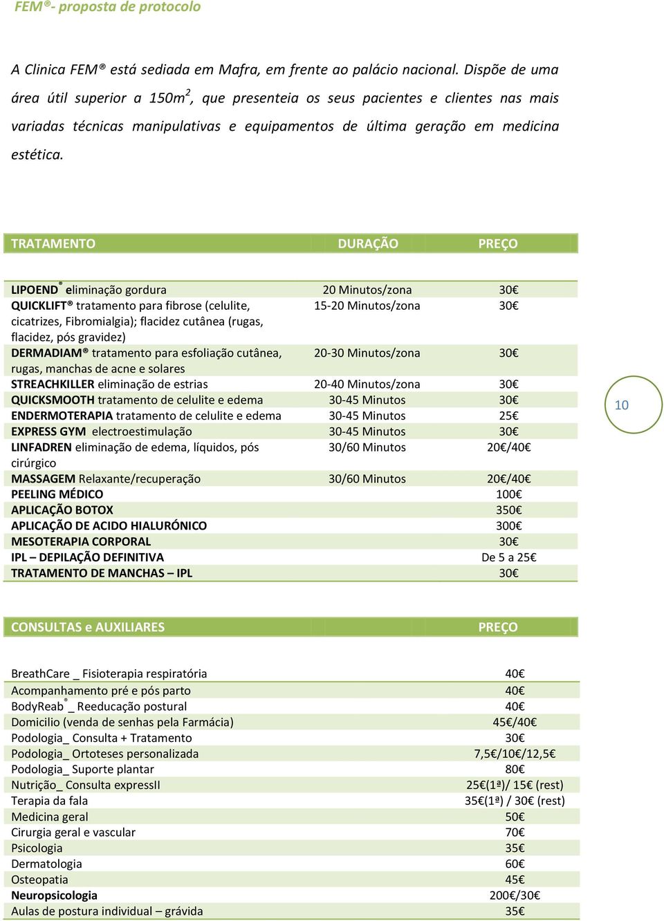 TRATAMENTO DURAÇÃO PREÇO LIPOEND eliminação gordura 20 Minutos/zona 30 QUICKLIFT tratamento para fibrose (celulite, 15-20 Minutos/zona 30 cicatrizes, Fibromialgia); flacidez cutânea (rugas, flacidez,