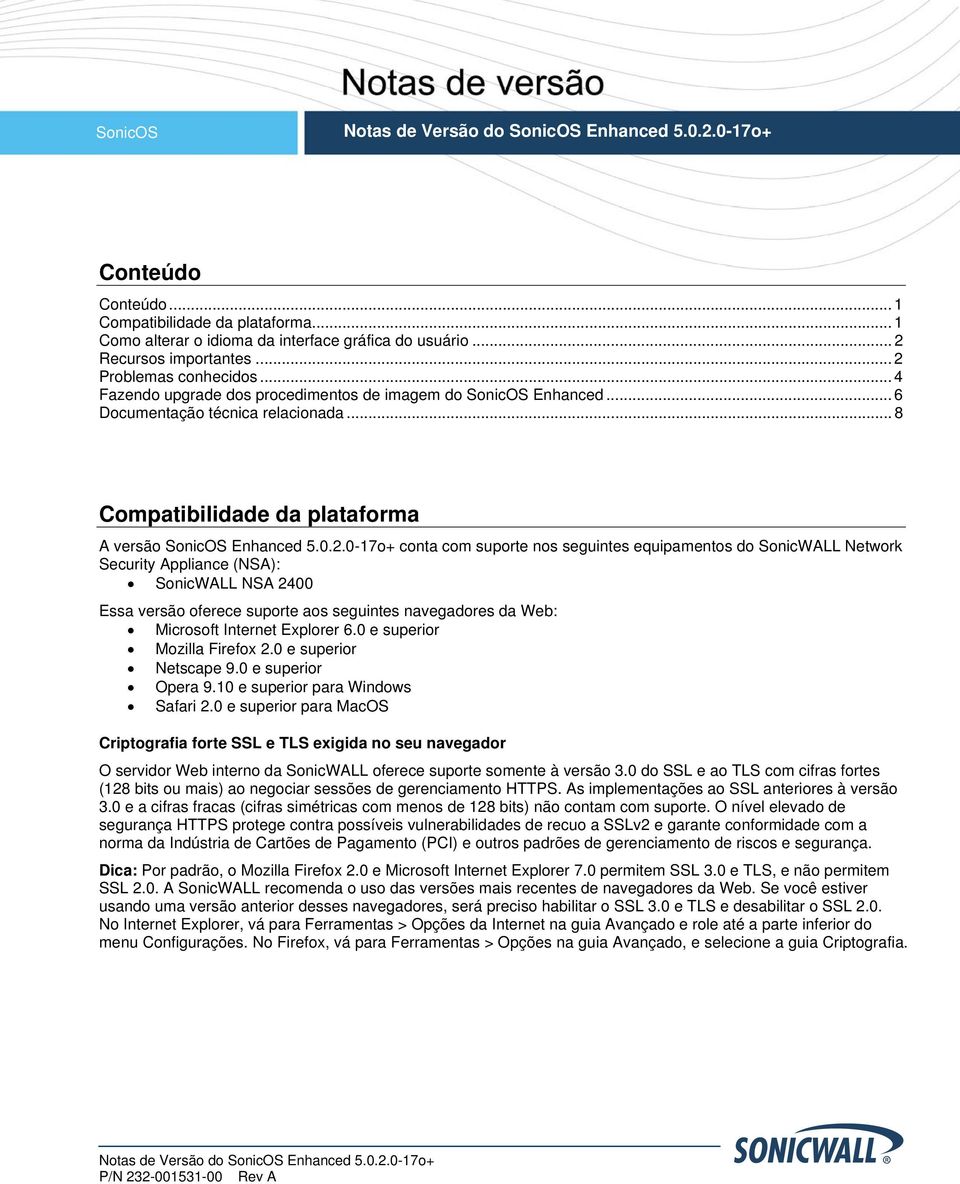 0-17o+ conta com suporte nos seguintes equipamentos do SonicWALL Network Security Appliance (NSA): SonicWALL NSA 2400 Essa versão oferece suporte aos seguintes navegadores da Web: Microsoft Internet