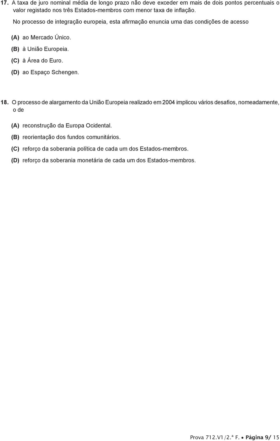 18. O processo de alargamento da União Europeia realizado em 2004 implicou vários desafios, nomeadamente, o de (A) reconstrução da Europa Ocidental.