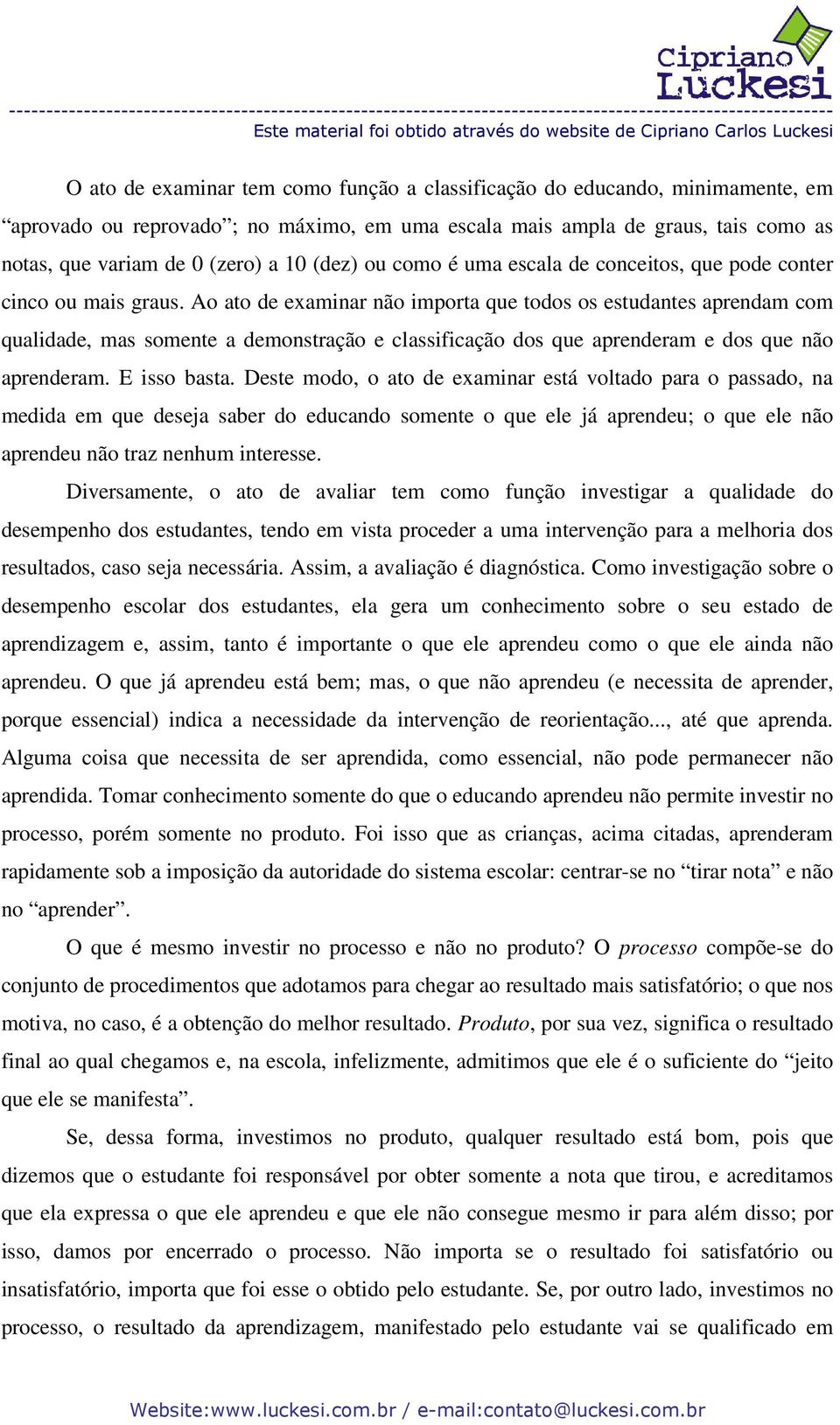 Ao ato de examinar não importa que todos os estudantes aprendam com qualidade, mas somente a demonstração e classificação dos que aprenderam e dos que não aprenderam. E isso basta.