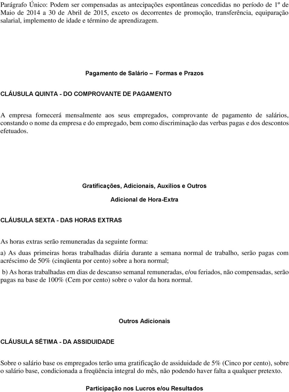 Pagamento de Salário Formas e Prazos CLÁUSULA QUINTA - DO COMPROVANTE DE PAGAMENTO A empresa fornecerá mensalmente aos seus empregados, comprovante de pagamento de salários, constando o nome da