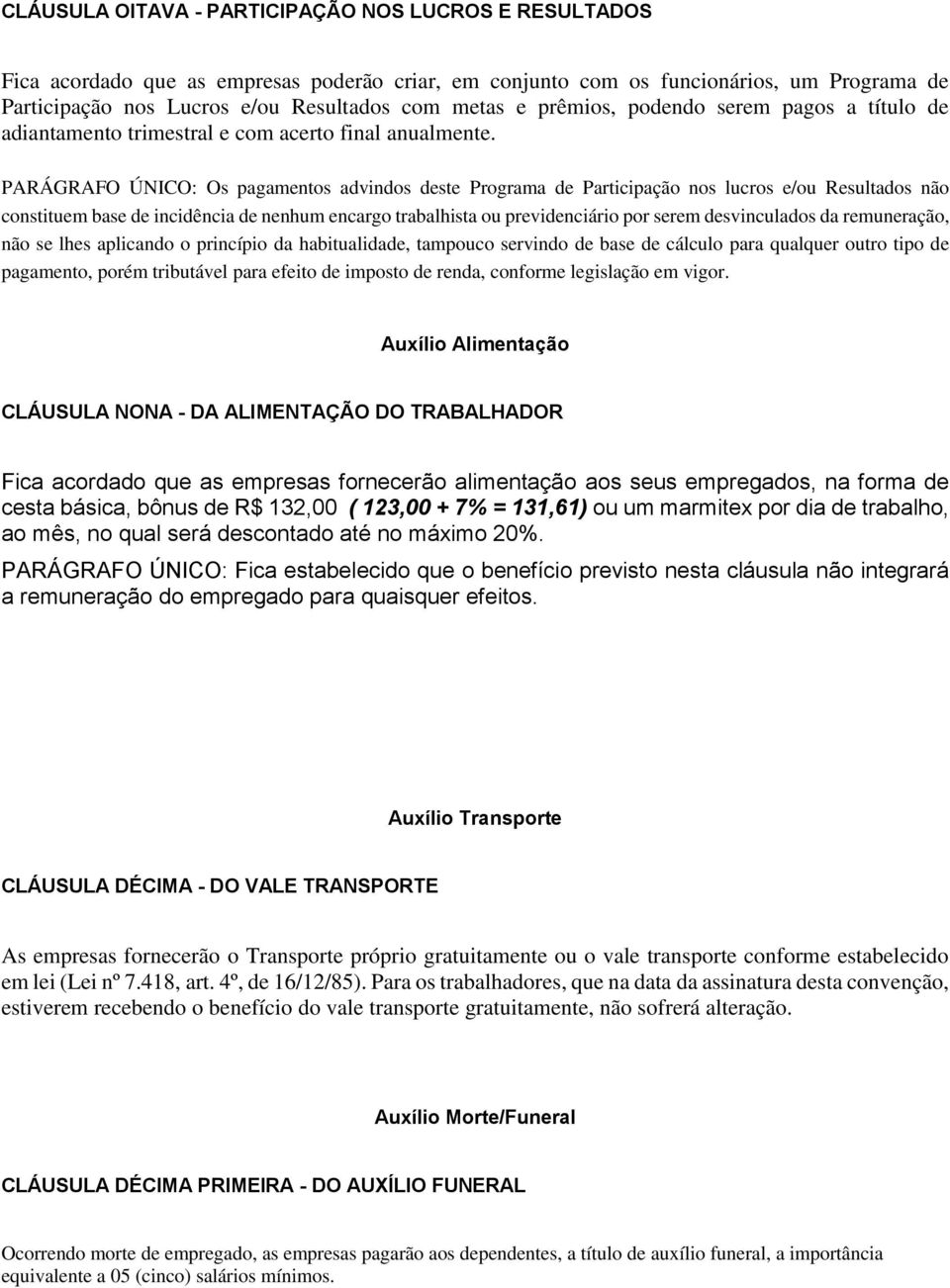 PARÁGRAFO ÚNICO: Os pagamentos advindos deste Programa de Participação nos lucros e/ou Resultados não constituem base de incidência de nenhum encargo trabalhista ou previdenciário por serem