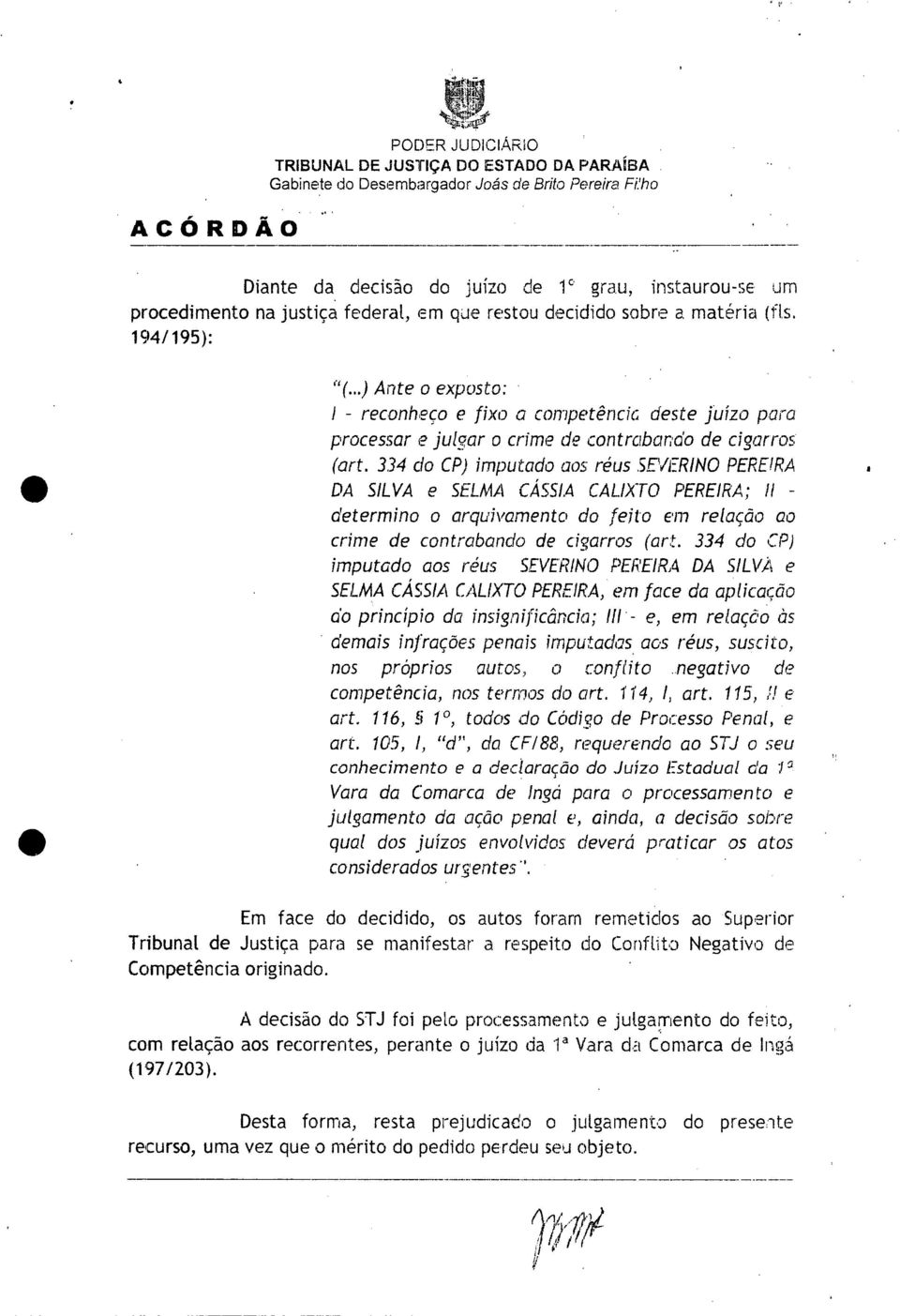 ..) Ante o exposto: - reconheço e fixo a competência deste Juízo paro processar e julgar o crime de contrabando de cigarros' (art. 334 do CP) imputado aos réus.