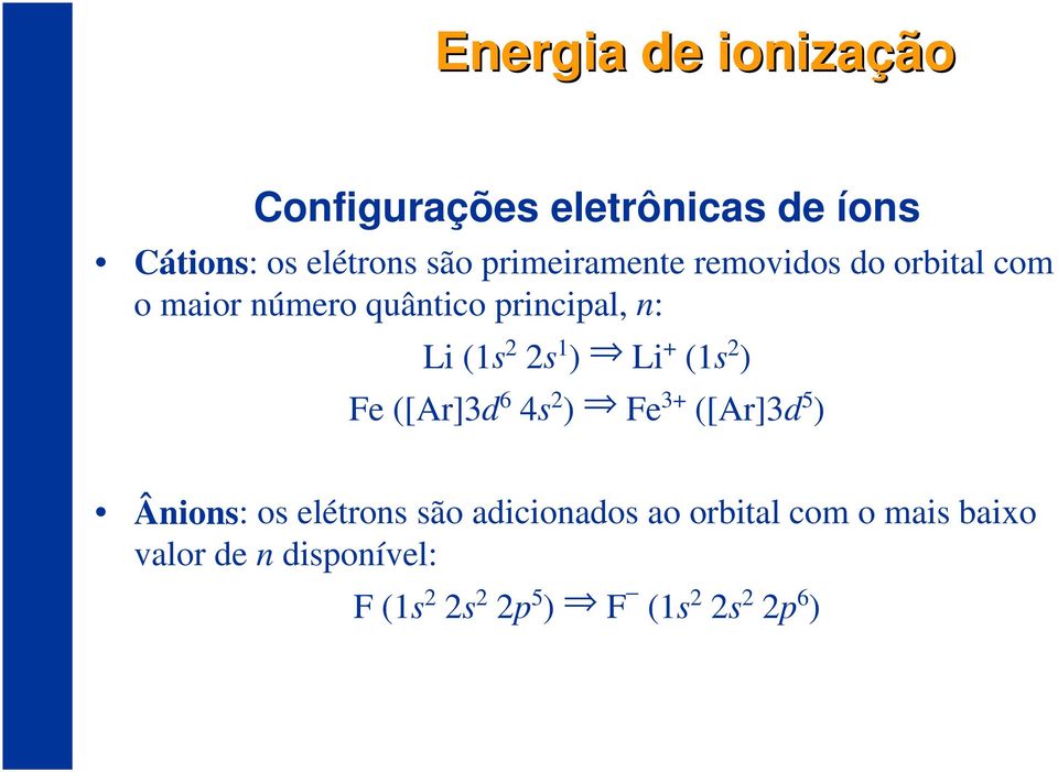 (1s2 2s1) Li+ (1s2) Fe ([Ar]3d6 4s2) Fe3+ ([Ar]3d5) Ânions: os elétrons são