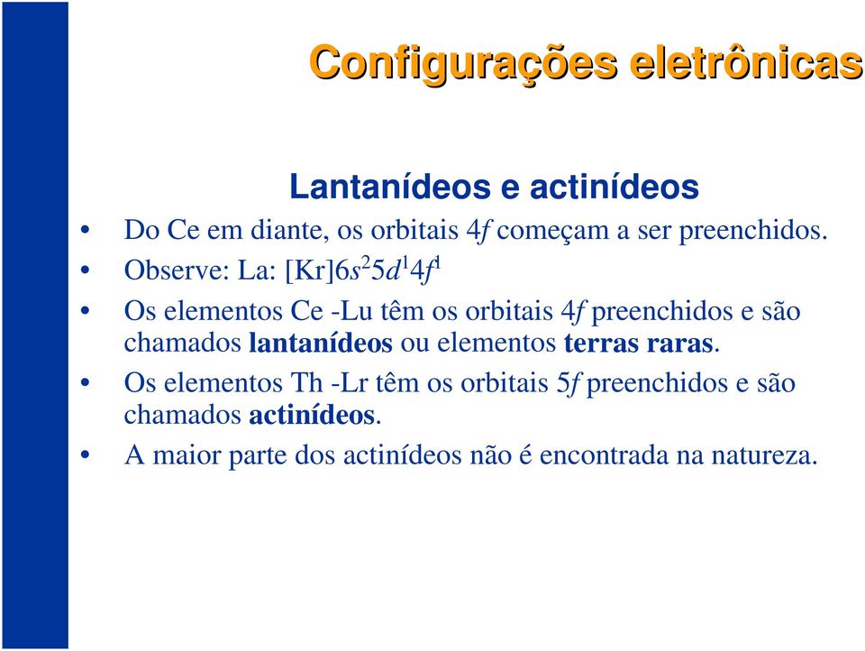 Observe: La: [Kr]6s25d14f1 Os elementos Ce -Lu têm os orbitais 4f preenchidos e são chamados