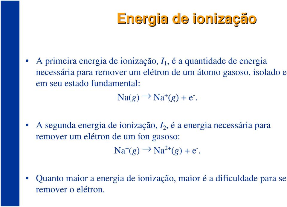 A segunda energia de ionização, I2, é a energia necessária para remover um elétron de um íon gasoso: