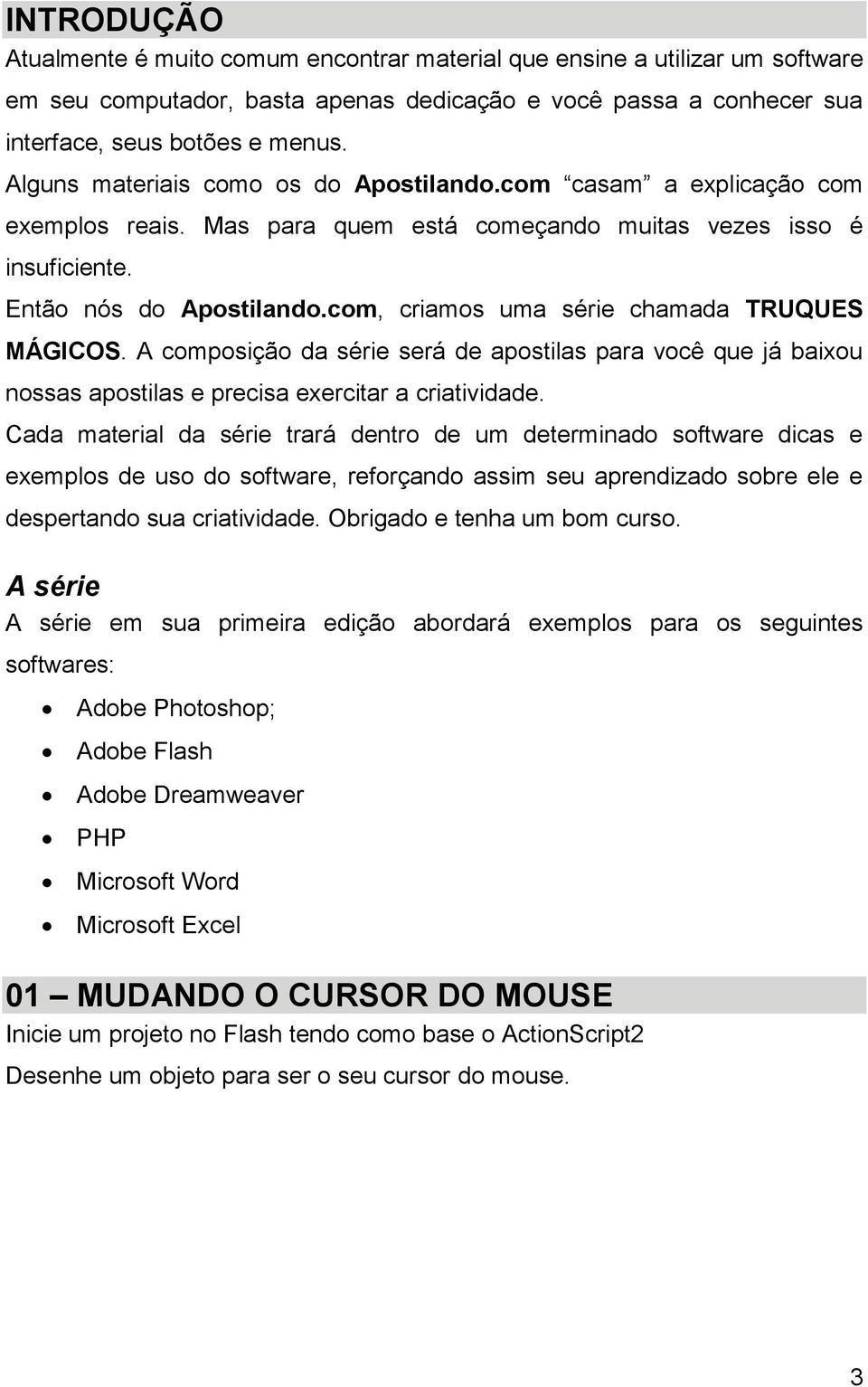 com, criamos uma série chamada TRUQUES MÁGICOS. A composição da série será de apostilas para você que já baixou nossas apostilas e precisa exercitar a criatividade.