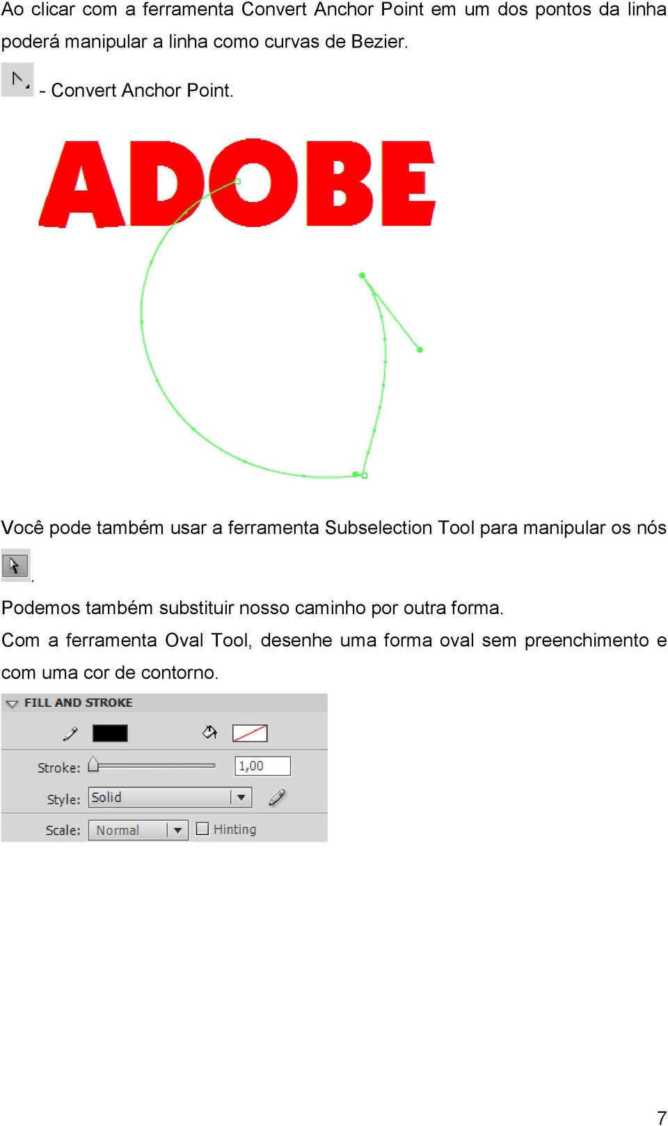 Você pode também usar a ferramenta Subselection Tool para manipular os nós.