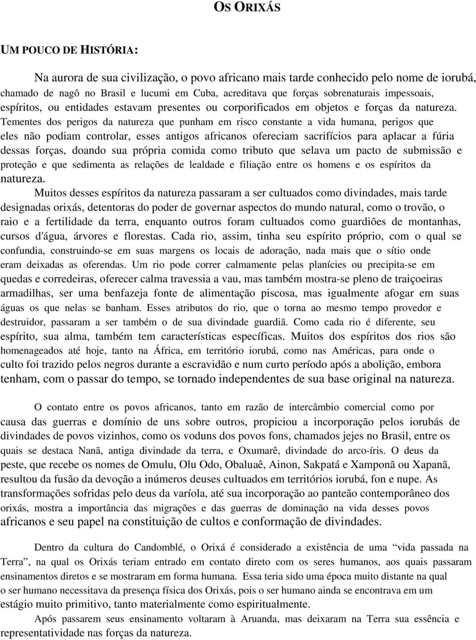 Tementes dos perigos da natureza que punham em risco constante a vida humana, perigos que eles não podiam controlar, esses antigos africanos ofereciam sacrifícios para aplacar a fúria dessas forças,