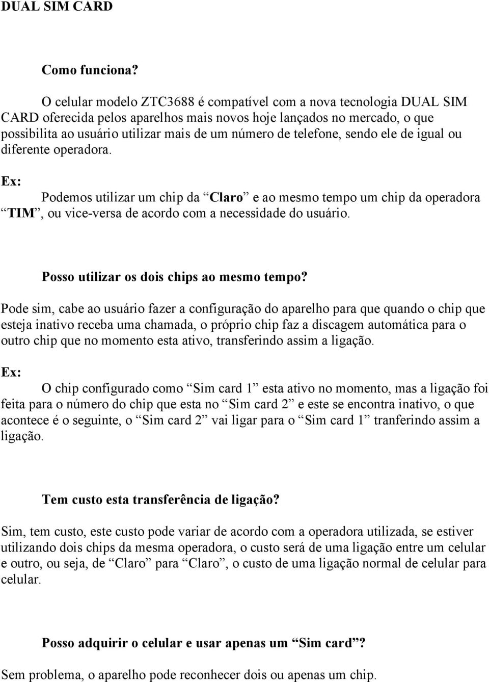 telefone, sendo ele de igual ou diferente operadora. Ex: Podemos utilizar um chip da Claro e ao mesmo tempo um chip da operadora TIM, ou vice-versa de acordo com a necessidade do usuário.