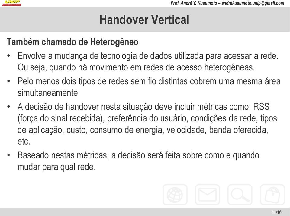 Pelo menos dois tipos de redes sem fio distintas cobrem uma mesma área simultaneamente.