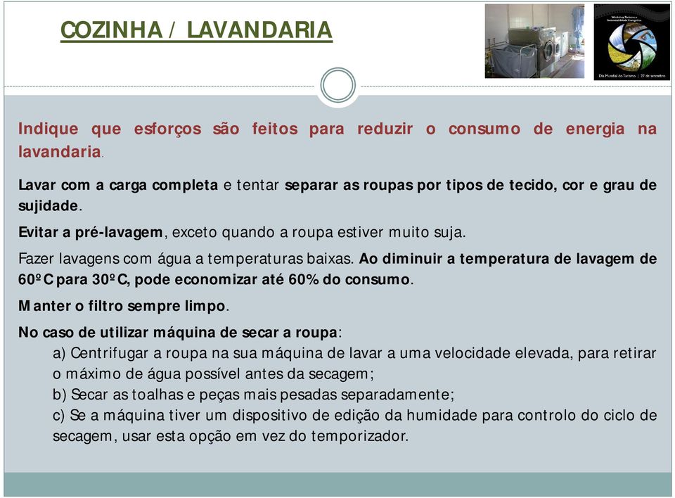 Ao diminuir a temperatura de lavagem de 60ºC para 30ºC, pode economizar até 60% do consumo. Manter o filtro sempre limpo.