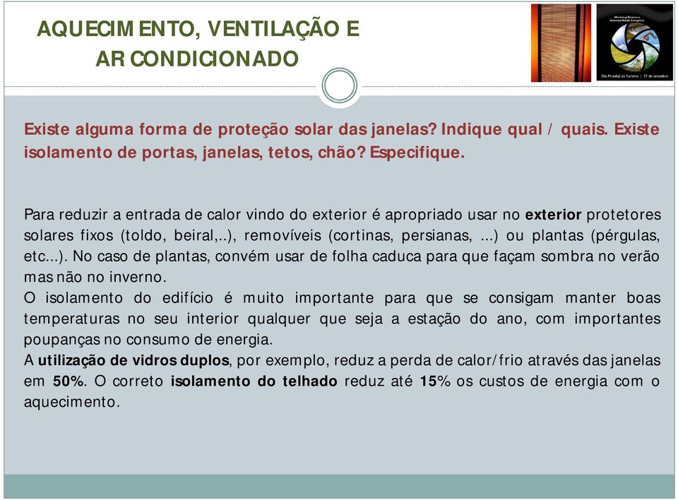 removíveis (cortinas, persianas,...) ou plantas (pérgulas, etc...). No caso de plantas, convém usar de folha caduca para que façam sombra no verão mas não no inverno.