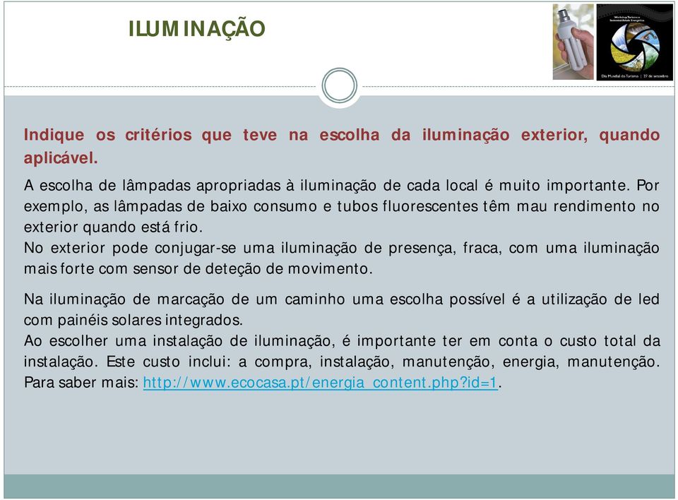 No exterior pode conjugar-se uma iluminação de presença, fraca, com uma iluminação mais forte com sensor de deteção de movimento.