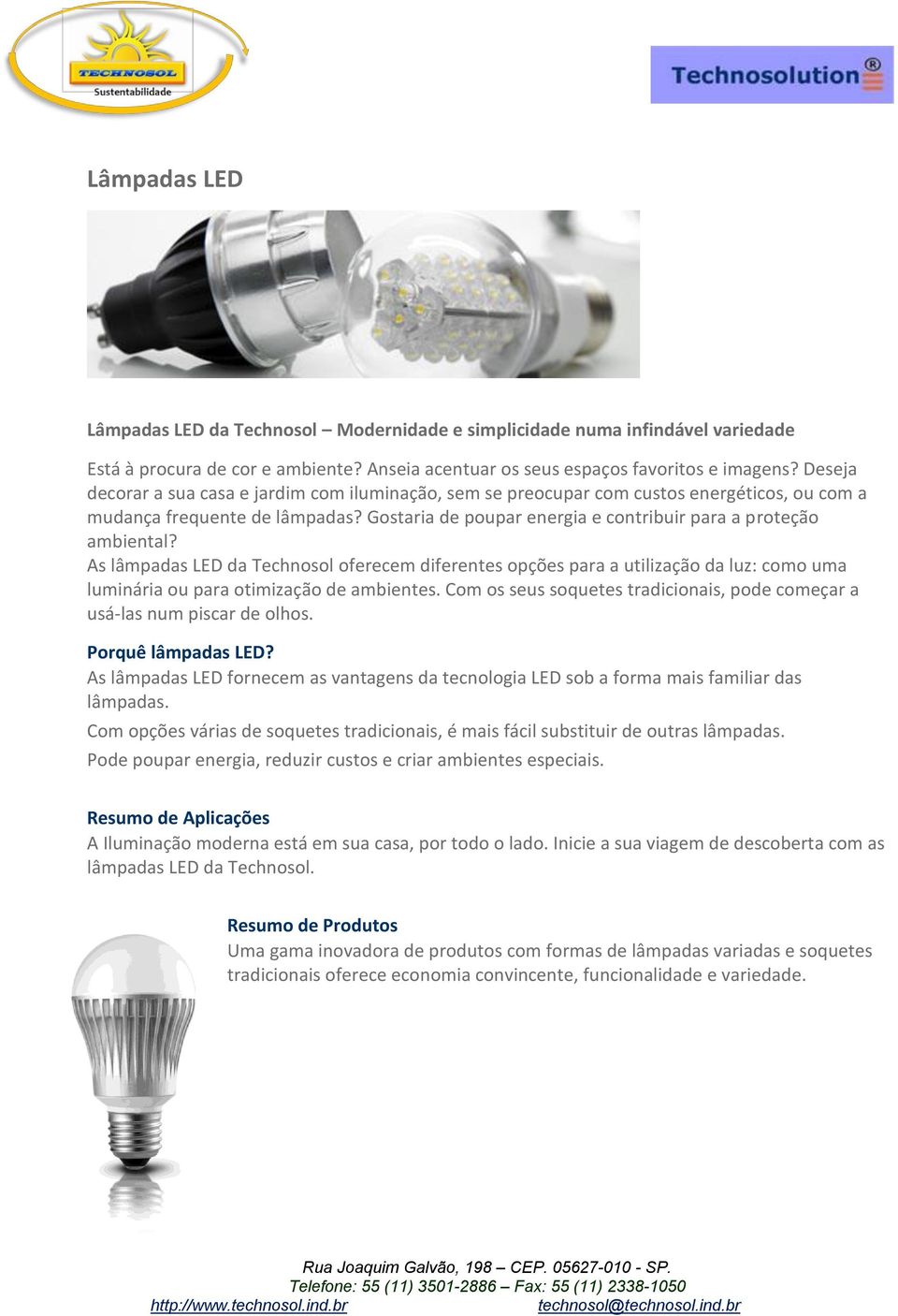 As lâmpadas LED da Technosol oferecem diferentes opções para a utilização da luz: como uma luminária ou para otimização de ambientes.